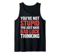 You're Not Stupid You Just Have Bad Luck Thinking |- Tank Top