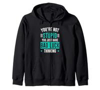 You're Not Stupid You Just Have Bad Luck Thinking Zip Hoodie