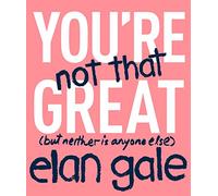 You're Not That Great: (But Neither Is Anyone Else)