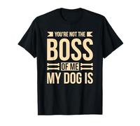 You're Not The Boss Of Me My Dog Is T-Shirt