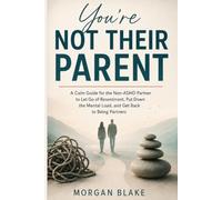 You're Not Their Parent: A Calm Guide for the Non-ADHD Partner to Let Go of Resentment, Put Down the Mental Load, and Get Back to Being Partners