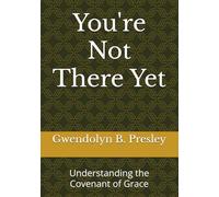 You're Not There Yet: Understanding the Covenant of Grace