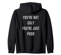 You're Not Ugly, You're Just Poor - Beauty & Fashion Joke Zip Hoodie