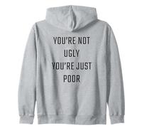 You're Not Ugly, You're Just Poor - Beauty & Fashion Joke Zip Hoodie