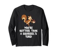 You're Nuttier Than A Squirrel's Turd Funny Nut and Squirrel Long Sleeve T-Shirt