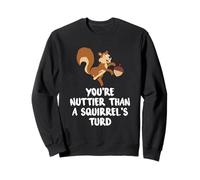 You're Nuttier Than A Squirrel's Turd Funny Nut And Squirrel Sweatshirt