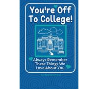 You're Off To College! Always Remember These Things We Love About You: A Keepsake Book