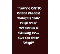 “You're Off To Great Places! Today Is Your Day! Your Mountain Is Waiting So… Get On Your Way!”