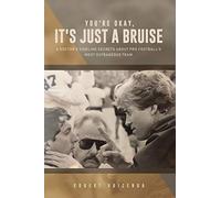 You're Okay, It's Just a Bruise: A Doctor's Sideline Secrets About Pro Football's Most Outrageous Team