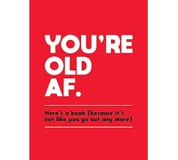 You're Old AF: Here's a Book (Because It's Not Like You Go Out Any More)