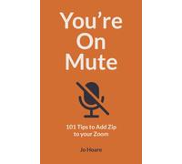You're On Mute : 101 Tips to Add Zip to your Zoom