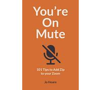 You're On Mute: 101 Tips to Add Zip to your Zoom