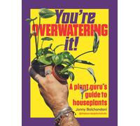 You're Overwatering It! : A Plant Guru’s Guide to Houseplants