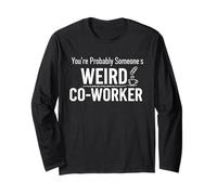 You're Probably Someone's Weird Co-Worker Funny Office Humor Long Sleeve T-Shirt