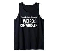 You're Probably Someone's Weird Co-Worker Funny Office Humor Tank Top