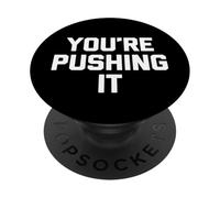 You're Pushing It - Funny Saying Sarcastic Cute Cool Novelty PopSockets Adhesive PopGrip