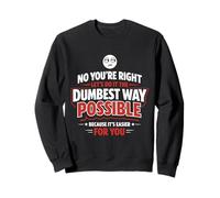 You're Right Let's Do It The Dumbest Way Possible Funny Work Sweatshirt
