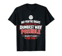 You're Right Let's Do It The Dumbest Way Possible Funny Work T-Shirt