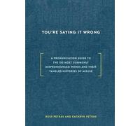 You're Saying It Wrong: A Pronunciation Guide to the 150 Most Commonly Mispronounced Words--and Their Tangled Histories of Misuse