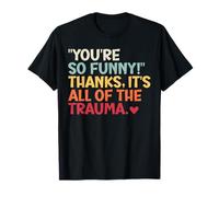 You're So Funny!" Thanks, It's All Of The Trauma Fun Quotes T-Shirt