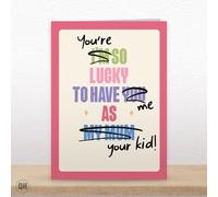 You're So Lucky To Have Me As Your Kid! - Funny Mother's Day Card