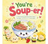 You're Soup-er!: A Vietnamese Food Pun Book About Courage, Confidence & Trying Again (Little Bites, Big Feelings)