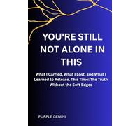 YOU'RE STILL NOT ALONE IN THIS: What I Carried, What I Lost, and What I Learned to Release. This Time: The Truth Without the Soft Edges (The Not Alone Series)