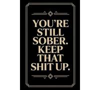 You're Still Sober. Keep That Shit Up: Blank Lined Notebook