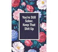 You're Still Sober. Keep That Shit Up: Blank Lined Notebook