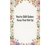 You're Still Sober. Keep That Shit Up: Blank Lined Notebook