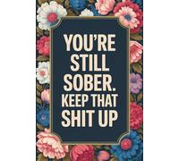 You're Still Sober. Keep That Shit Up: Blank Lined Notebook