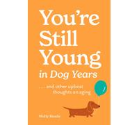 You're Still Young in Dog Years : . . . and Other Upbeat Thoughts on Aging