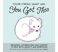 You're Strong, Smart, and You Got This : Drawings, Affirmations, and Comfort to Help with Anxiety and Depression (Art Therapy, For Fans of You Can Do All Things)