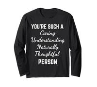 You're Such a Caring Understanding Naturally Thoughtful Long Sleeve T-Shirt
