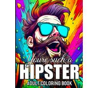 You're Such A Hipster Adult Coloring Book: Embrace the inner Hipster and Enjoy the Perfect Gift