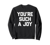 You're Such A Joy - Funny Saying Sarcastic Cute Cool Novelty Sweatshirt