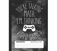 You're Talking Math, I'm Thinking Video Games Composition Book Wide Ruled: Notebook Journal for Video Game Fans and Gamer School Students, 100 pages (7.44 x 9.69)