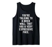 Youre Talking to a Brick wall that has a Very Expressive Tank Top