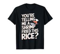 You're Telling Me A Shrimp Fried This Rice T-Shirt