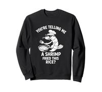 You're Telling Me Shrimp Fried Rice Funny Sweatshirt