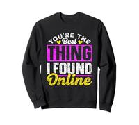 You're The Best Thing I Found Online App Date Online Dating Sweatshirt