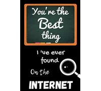 You're The Best Thing I've Ever Found On the Internet: Elegant Cover Lined Notebook, Funny Valentine’s Day Gifts | Funny Journal Gift | Best Gift For ... anniversaries, Lined Notebook / Diary Gift.