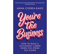 You're the Business : How to Build a Successful Career When You Strike Out Alone