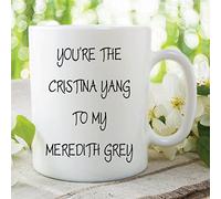 You're The Cristina Yang to My Meredith Grey Greys Anatomy Mug Gift WSDMUG119