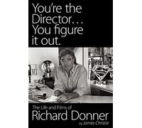You're the Director...You Figure It Out. the Life and Films of Richard Donner