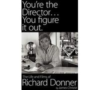 You're the Director...You Figure It Out. the Life and Films of Richard Donner