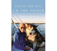 You're the Dog, I'm the Owner: My life with dogs