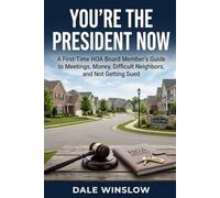 You're the President Now: A First-Time HOA Board Member's Guide to Meetings, Money, Difficult Neighbors, and Not Getting Sued: Everything Nobody Tells You Before Your Name Goes on the Ballot
