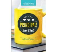 You're the Principal! Now What?: Strategies and Solutions for New School Leaders