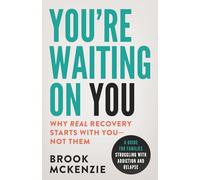 You're Waiting On You: A Guide for Families Facing Addiction and Relapse: A Guide For Families Struggling With Addiction and Relapse